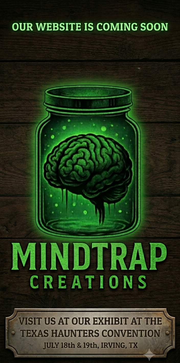Mindtrap Creations — Our website is coming soon. Visit us at our exhibit at the Texas Haunters Convention, July 18th & 19th, Irving, TX.